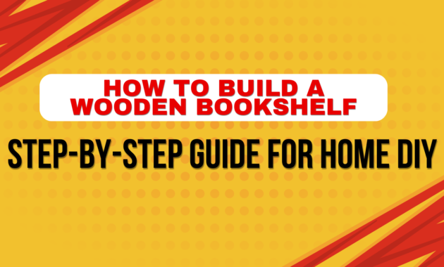 How to Build a Wooden Bookshelf: Step-by-Step Guide for Home DIY